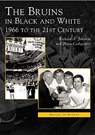 The Bruins in Black and White: 1966 to the 21st Century - Richard A. Johnson - 9780738534886