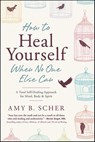 How to Heal Yourself When No One Else Can - Amy B. Scher - 9780738747286