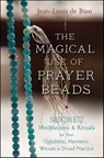 The Magical Use of Prayer Beads - Jean-Louis de Biasi - 9780738748535