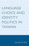 Language Choice and Identity Politics in Taiwan - Jennifer M. Wei - 9780739123522