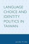 Language Choice and Identity Politics in Taiwan - Jennifer M. Wei - 9780739123539
