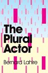 The Plural Actor - Bernard (l'ENS de Fontenay-Saint-Cloud) Lahire - 9780745646855