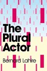 The Plural Actor - Bernard (l'ENS de Fontenay-Saint-Cloud) Lahire - 9780745646855
