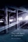 The Lost Spirit of Capitalism - Bernard (Centre Georges-Pompidou) Stiegler - 9780745648149