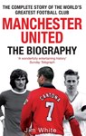 Manchester United: The Biography - Jim White - 9780748123322