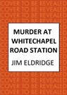 Murder at Whitechapel Road Station: The Gripping Wartime Murder Mystery - Jim Eldridge - 9780749031565