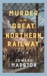 Murder on the Great Northern Railway - Edward Marston - 9780749032326