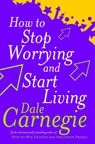 How To Stop Worrying And Start Living - Dale Carnegie - 9780749307233