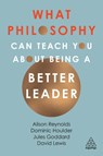 What Philosophy Can Teach You About Being a Better Leader - Alison Reynolds ; Jules Goddard ; Dominic Houlder ; David Giles Lewis - 9780749493165