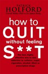 How To Quit Without Feeling S**T - Patrick Holford ; Dr James Braly ; David Miller - 9780749909949