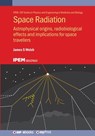 Space Radiation: Astrophysical origins, radiobiological effects and implications for space travellers - James S. Welsh - 9780750354417