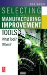 Selecting the Right Manufacturing Improvement Tools - Ron (Ron Moore Moore - 9780750679169