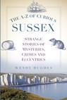 The A-Z of Curious Sussex - Wendy Hughes - 9780750956048