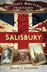 Bloody British History: Salisbury - David J Vaughan - 9780750958417