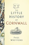 The Little History of Cornwall - Paul Wreyford - 9780750984430