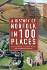 A History of Norfolk in 100 Places - David Robertson ; Peter Wade-Martins ; Susanna Wade-Martins - 9780750993661