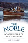 The Noble Boatbuilders of Fraserburgh - Mike Smylie - 9780750999557
