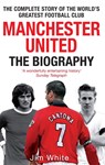 Manchester United: The Biography - Jim White - 9780751539110