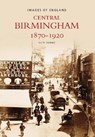 Central Birmingham 1870-1920 - Keith Turner - 9780752400532