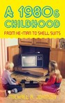 A 1980s Childhood - Michael A Johnson - 9780752463377