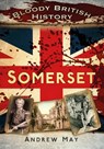 Bloody British History: Somerset - Dr Andrew May - 9780752487434