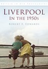 Liverpool in the 1950s - Robert F. Edwards - 9780752487885