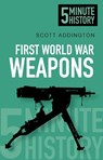 First World War Weapons: 5 Minute History - Scott Addington - 9780752493220