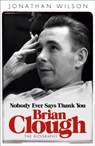Brian Clough: Nobody Ever Says Thank You - Jonathan Wilson - 9780753828717