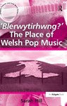 'Blerwytirhwng?' The Place of Welsh Pop Music - Sarah Hill - 9780754658986