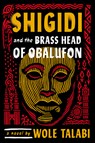 Shigidi and the Brass Head of Obalufon - Wole Talabi - 9780756418267