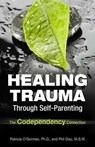 Healing Trauma Through Self-Parenting - Philip Diaz, MSW ; Dr. Patricia O'Gorman, PhD - 9780757316418