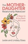 The Mother-Daughter Relationship Makeover - Leslie Glass ; Lindsey Glass - 9780757325076