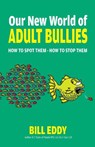 Our New World of Adult Bullies - Bill Eddy - 9780757325106