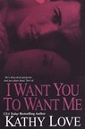 I Want You To Want Me - Kathy Love - 9780758235794