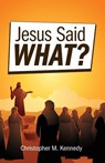 Jesus Said What? - Christopher M Kennedy - 9780758672063