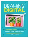 Drawing Digital: The Complete Guide for Learning to Draw & Paint on Your iPad - Lisa Bardot - 9780760385326