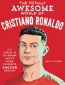 The Totally Awesome World of Cristiano Ronaldo - Neal E. Fischer - 9780760395394