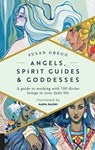 Angels, Spirit Guides & Goddesses: A Guide to Working with 100 Divine Beings in Your Daily Life - Susan Gregg - 9780760396711