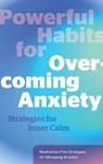 Powerful Habits for Overcoming Anxiety - Editors of Fair Winds Press - 9780760397206