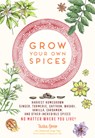 Grow Your Own Spices: Harvest Homegrown Ginger, Turmeric, Saffron, Wasabi, Vanilla, Cardamom, and Other Incredible Spices -- No Matter Where You Live! - Tasha Greer - 9780760397312