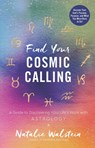 Find Your Cosmic Calling: A Guide to Discovering Your Life's Work with Astrology - Natalie Walstein - 9780760397329