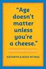 "Age Doesn't Matter Unless You're a Cheese" - Kathryn Petras ; Ross Petras - 9780761125181