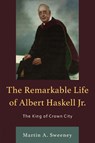 The Remarkable Life of Albert Haskell, Jr. - Martin A. Sweeney - 9780761873921