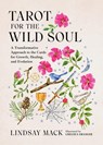 Tarot for the Wild Soul: A Trauma-Informed Approach for Growth, Healing, and Grounding in the Present Moment - Lindsay Mack - 9780762488971