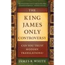 The King James Only Controversy – Can You Trust Modern Translations? - James R. White ; Mike Baird - 9780764206054