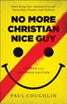 No More Christian Nice Guy – When Being Nice––Instead of Good––Hurts Men, Women, and Children - Paul Coughlin - 9780764212680