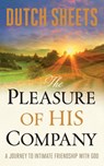 The Pleasure of His Company – A Journey to Intimate Friendship With God - Dutch Sheets - 9780764213335