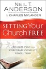Setting Your Church Free – A Biblical Plan for Corporate Conflict Resolution - Neil T. Anderson ; Charles Mylander ; Dean Johnson - 9780764213892
