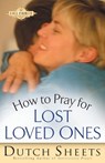 How to Pray for Lost Loved Ones - Dutch Sheets - 9780764215766