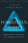 The Forgotten Trinity – Recovering the Heart of Christian Belief - James R. White - 9780764233821